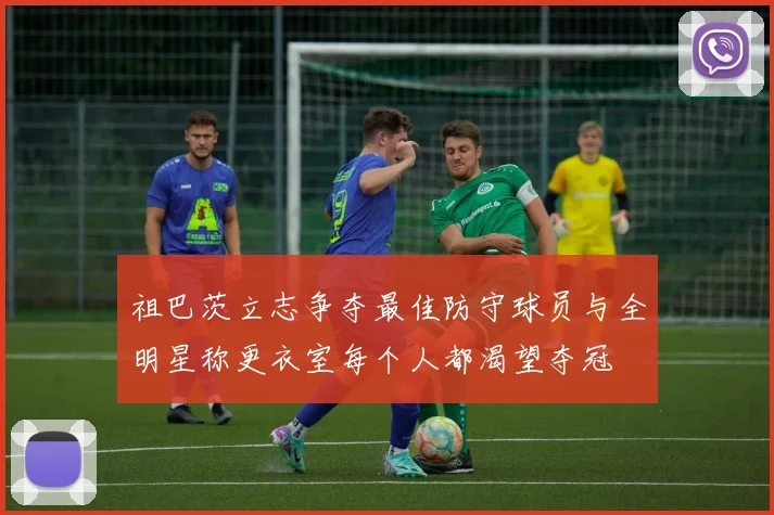 祖巴茨立志争夺最佳防守球员与全明星称更衣室每个人都渴望夺冠