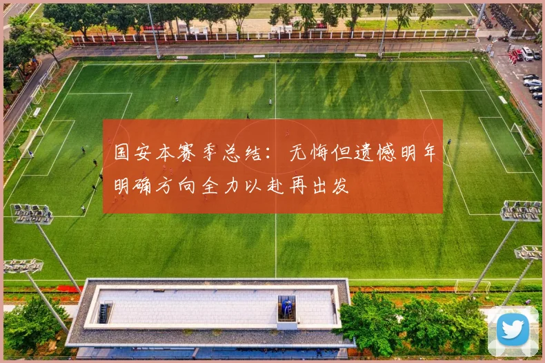 国安本赛季总结：无悔但遗憾明年明确方向全力以赴再出发